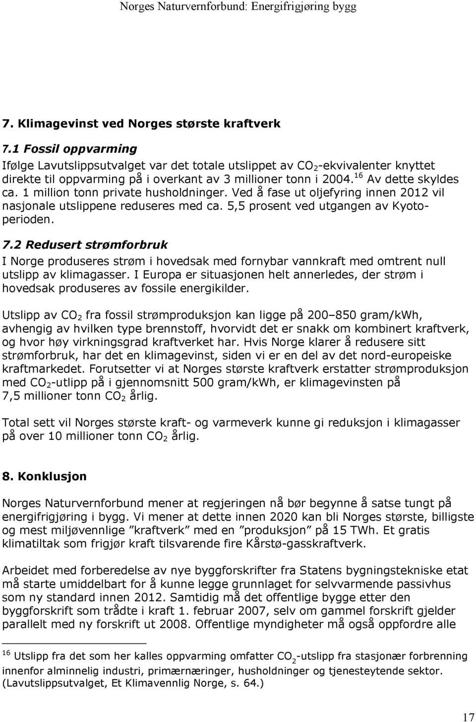 1 million tonn private husholdninger. Ved å fase ut oljefyring innen 2012 vil nasjonale utslippene reduseres med ca. 5,5 prosent ved utgangen av Kyotoperioden. 7.