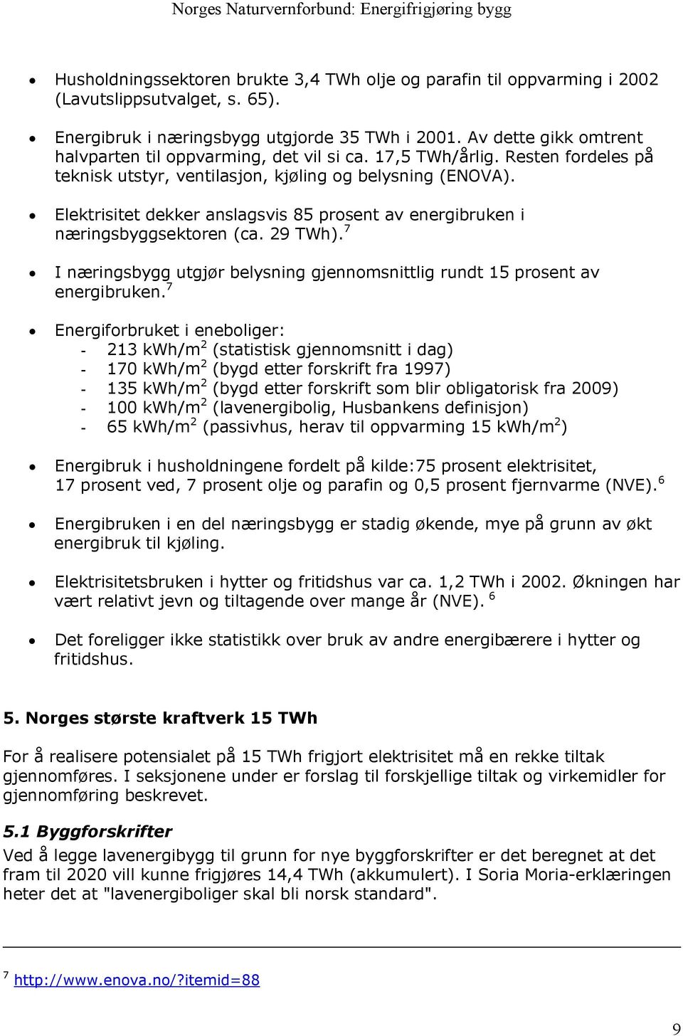 Elektrisitet dekker anslagsvis 85 prosent av energibruken i næringsbyggsektoren (ca. 29 TWh). 7 I næringsbygg utgjør belysning gjennomsnittlig rundt 15 prosent av energibruken.