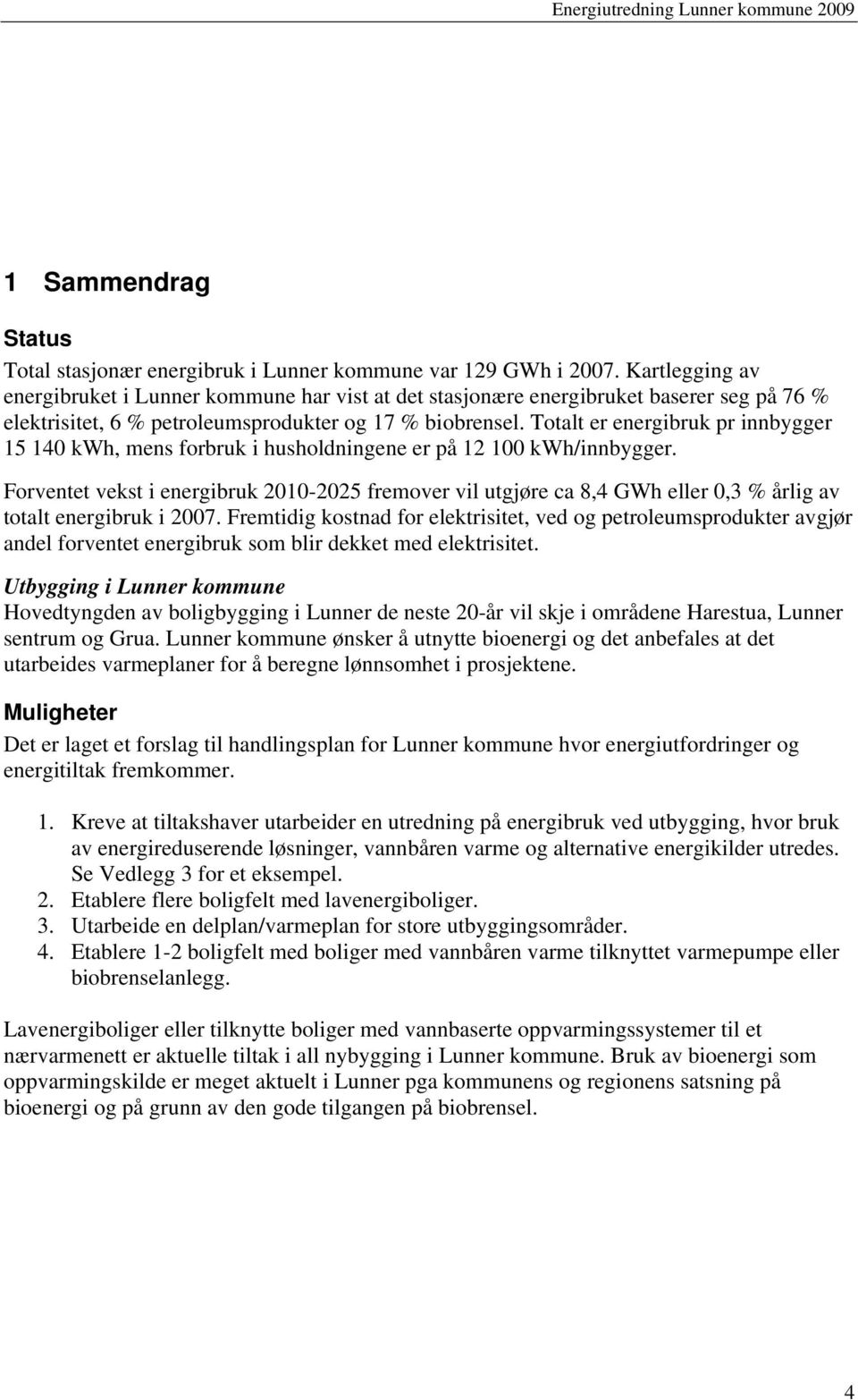 Totalt er energibruk pr innbygger 15 140 kwh, mens forbruk i husholdningene er på 12 100 kwh/innbygger.