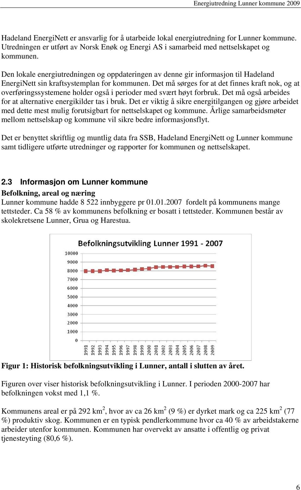 Det må sørges for at det finnes kraft nok, og at overføringssystemene holder også i perioder med svært høyt forbruk. Det må også arbeides for at alternative energikilder tas i bruk.