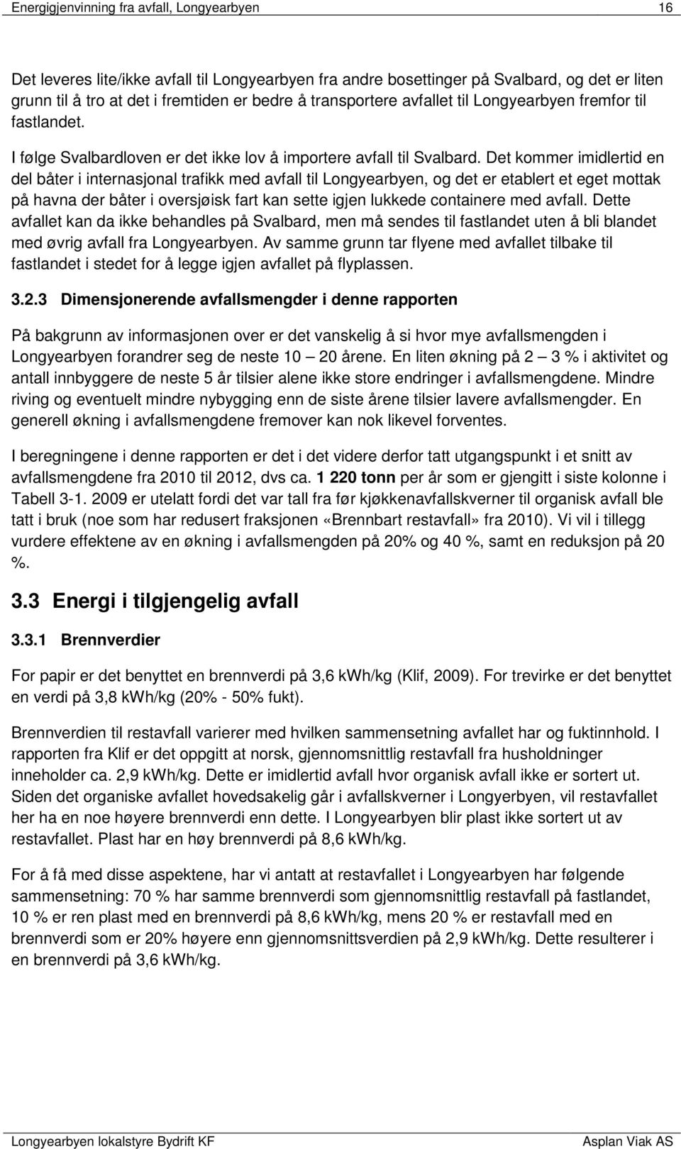 Det kommer imidlertid en del båter i internasjonal trafikk med avfall til Longyearbyen, og det er etablert et eget mottak på havna der båter i oversjøisk fart kan sette igjen lukkede containere med