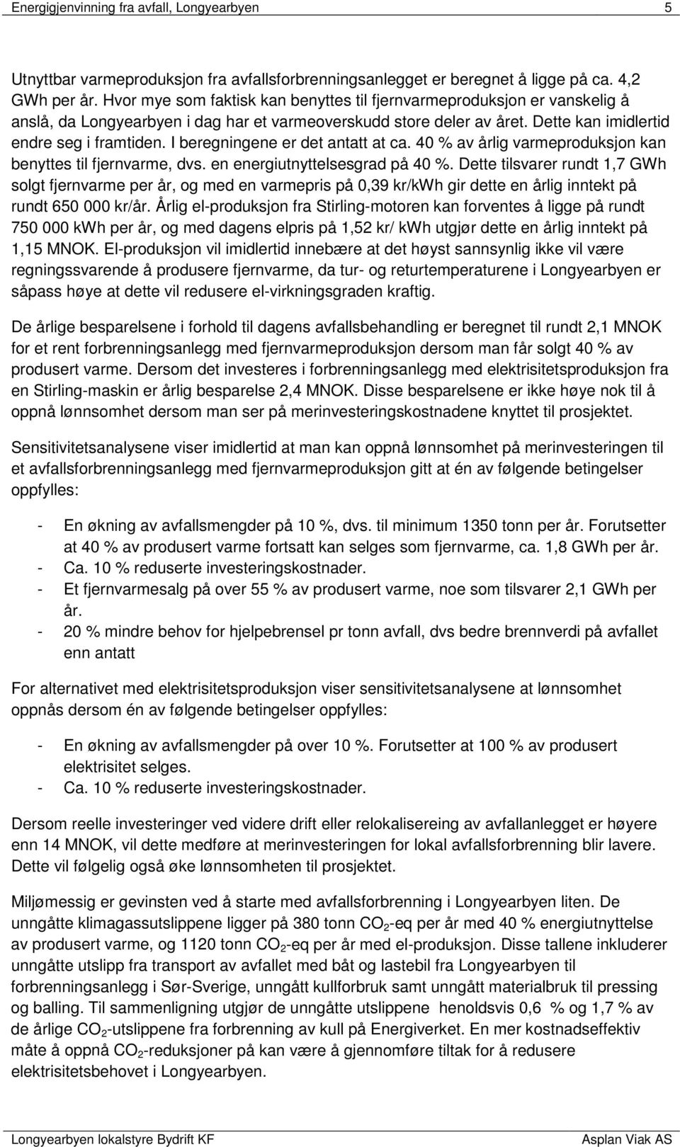 I beregningene er det antatt at ca. 40 % av årlig varmeproduksjon kan benyttes til fjernvarme, dvs. en energiutnyttelsesgrad på 40 %.