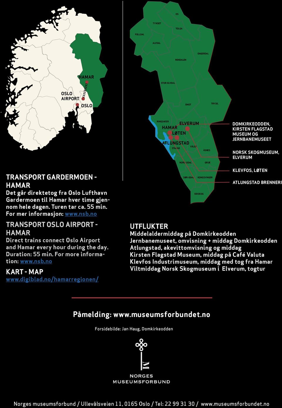 For mer informasjon: www.nsb.no TRANSPORT OSLO AIRPORT - HAMAR Direct trains connect Oslo Airport and Hamar every hour during the day. Duration: 55 min. For more information: www.nsb.no KART - MAP www.