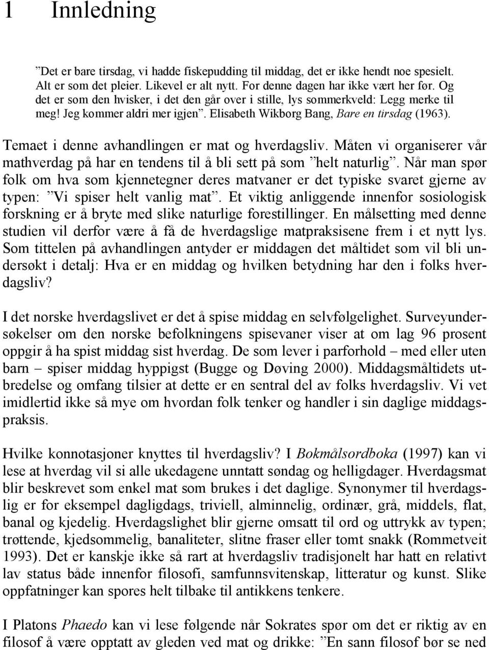 Temaet i denne avhandlingen er mat og hverdagsliv. Måten vi organiserer vår mathverdag på har en tendens til å bli sett på som helt naturlig.