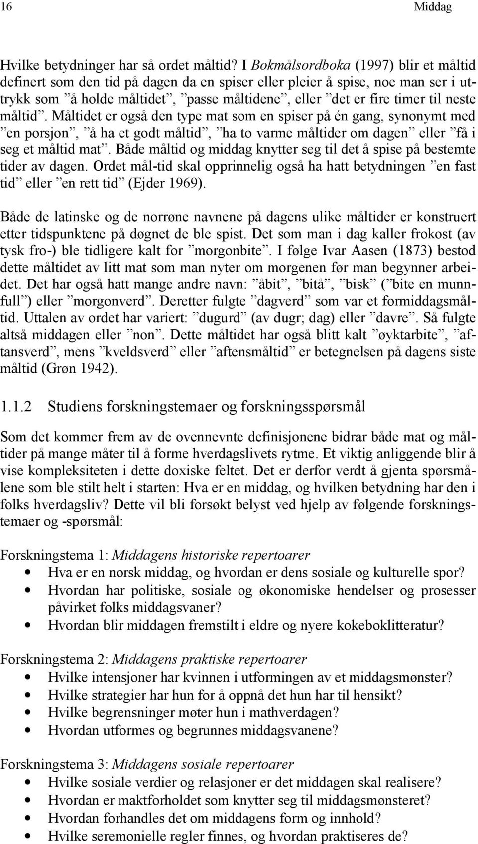 måltid. Måltidet er også den type mat som en spiser på én gang, synonymt med en porsjon, å ha et godt måltid, ha to varme måltider om dagen eller få i seg et måltid mat.