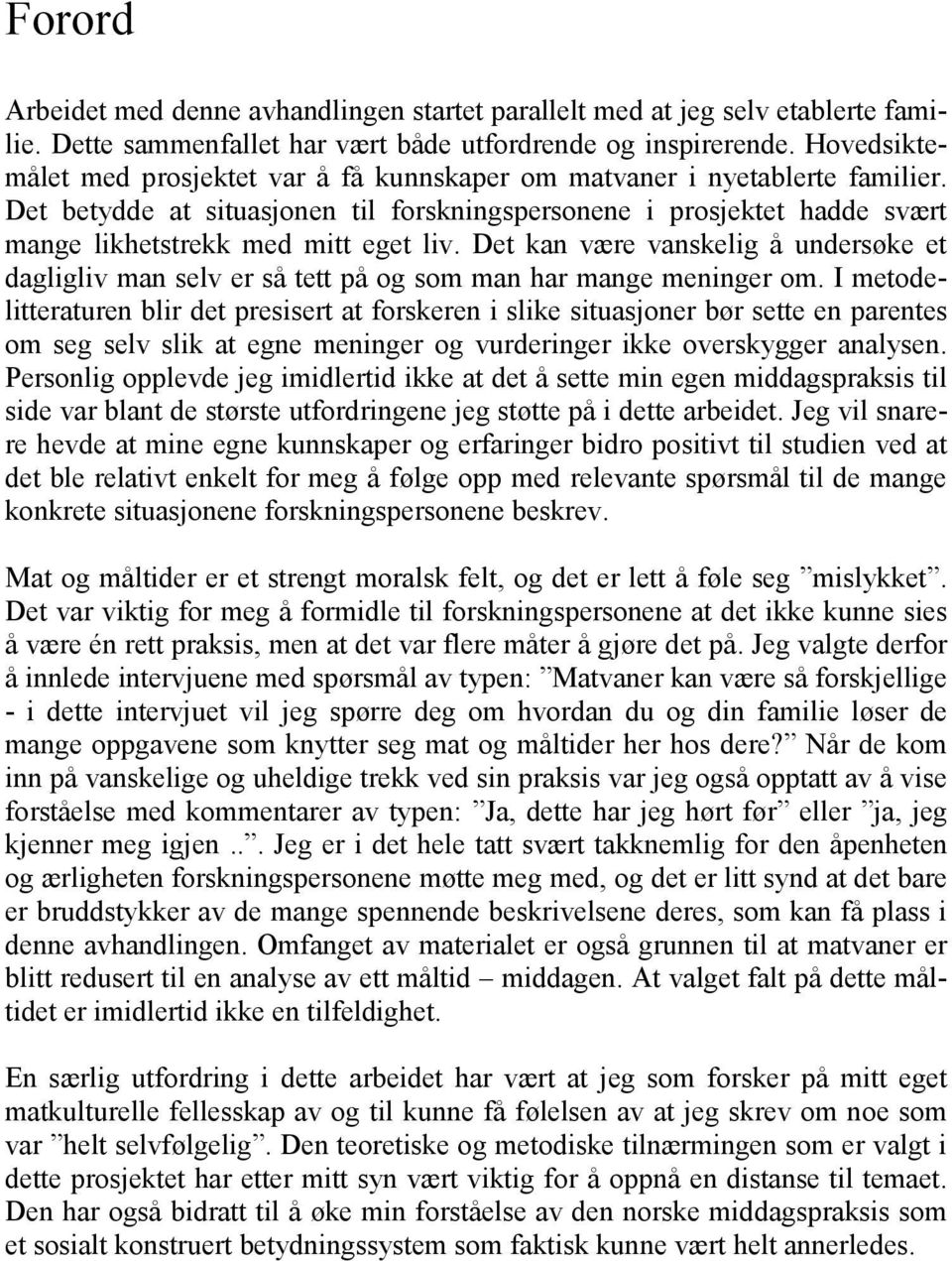 Det kan være vanskelig å undersøke et dagligliv man selv er så tett på og som man har mange meninger om.