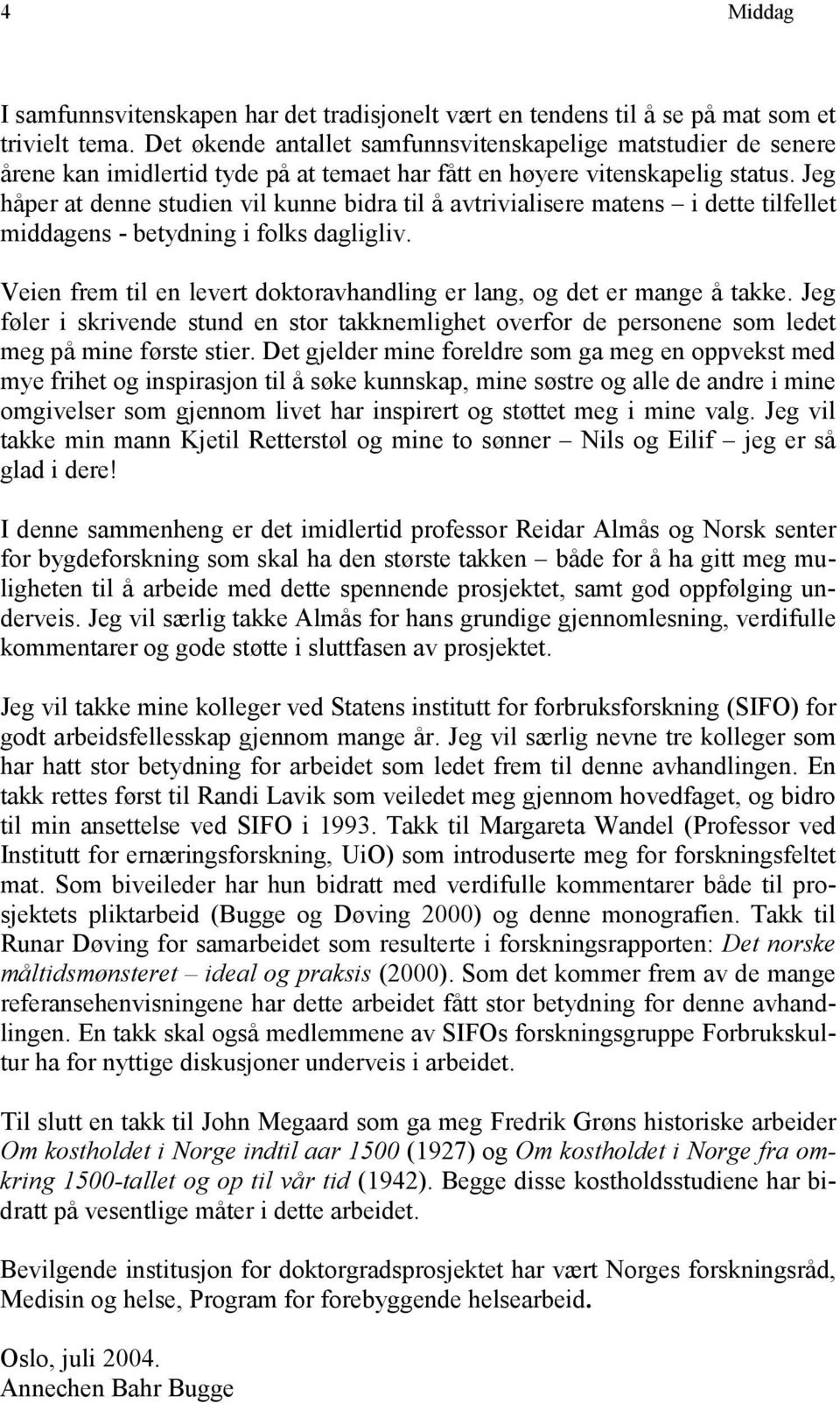 Jeg håper at denne studien vil kunne bidra til å avtrivialisere matens i dette tilfellet middagens - betydning i folks dagligliv.