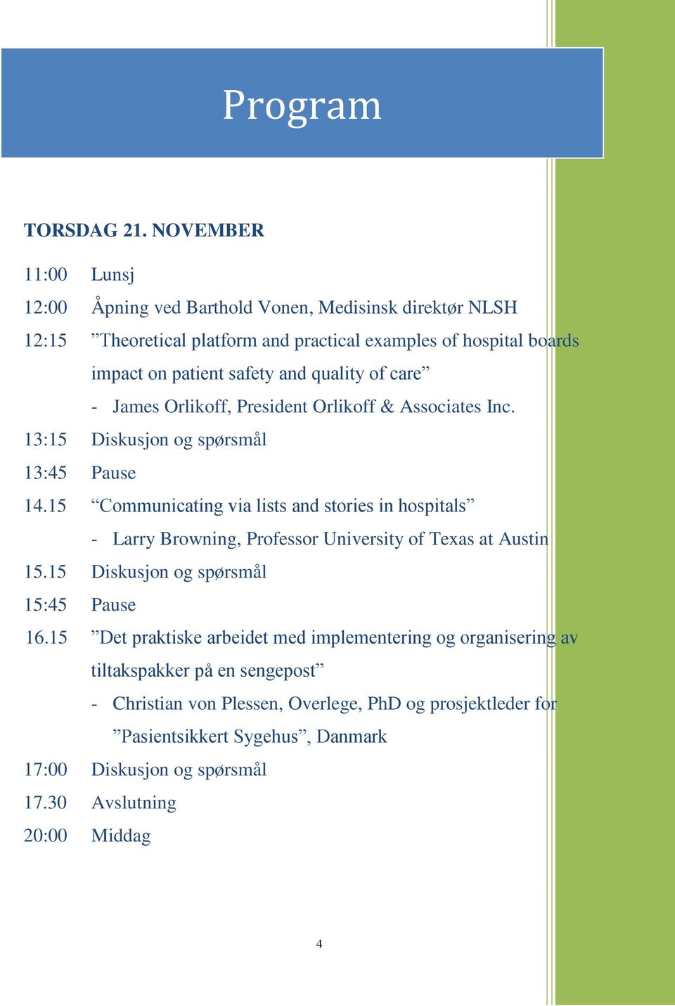 quality of care - James Orlikoff, President Orlikoff & Associates Inc. 13:15 Diskusjon og spørsmål 13:45 Pause 14.