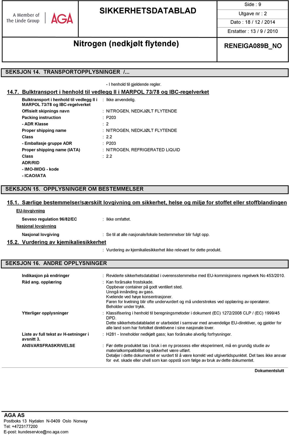 Klasse : 2 Proper shipping name : NITROGEN, NEDKJØLT FLYTENDE : P203 Class : 2.2 - Emballasje gruppe ADR : P203 Proper shipping name (IATA) Class : 2.