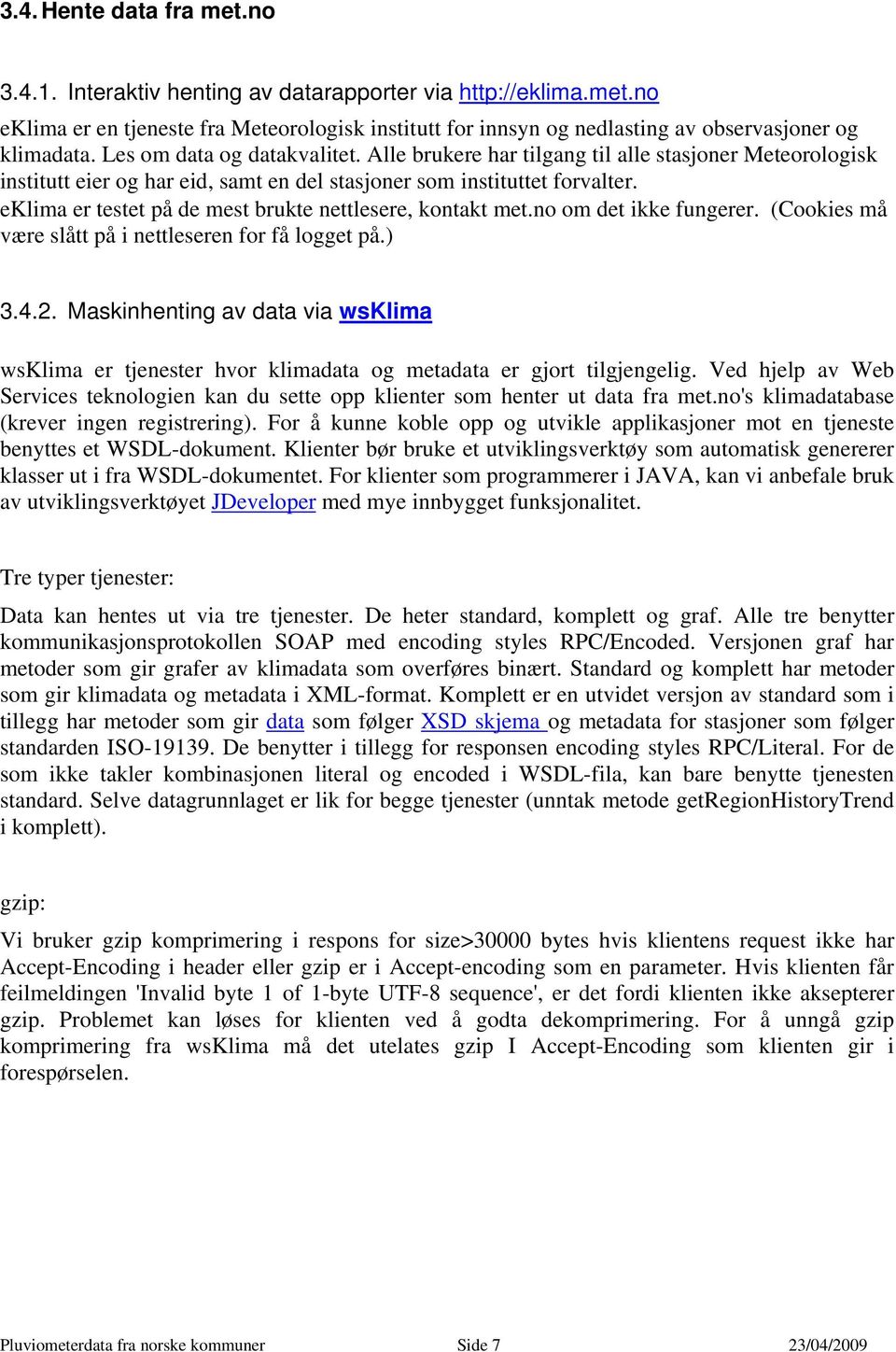 eklima er testet på de mest brukte nettlesere, kontakt met.no om det ikke fungerer. (Cookies må være slått på i nettleseren for få logget på.) 3.4.2.