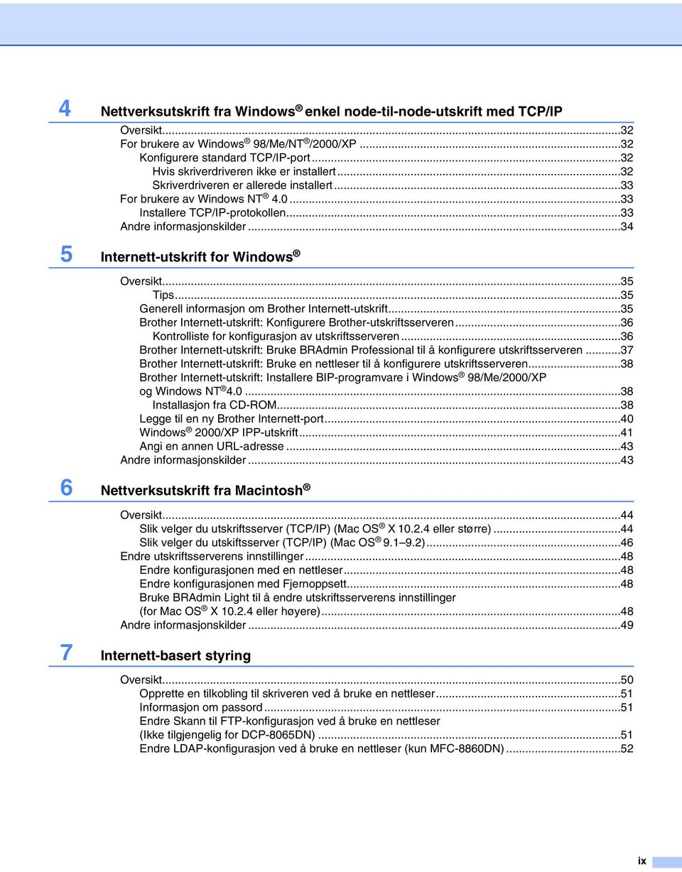 ..34 5 Internett-utskrift for Windows Oversikt...35 Tips...35 Generell informasjon om Brother Internett-utskrift...35 Brother Internett-utskrift: Konfigurere Brother-utskriftsserveren.