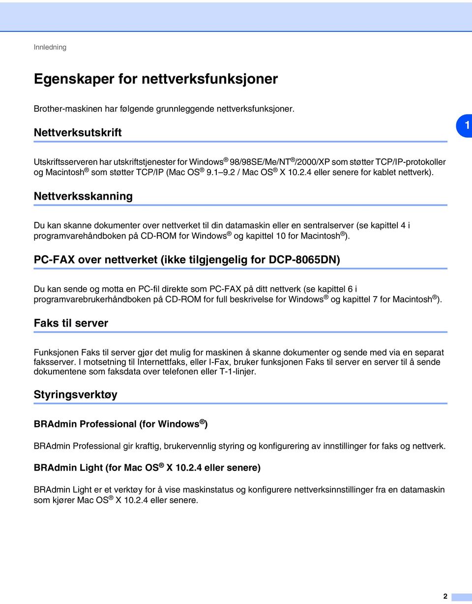 Nettverksskanning Du kan skanne dokumenter over nettverket til din datamaskin eller en sentralserver (se kapittel 4 i programvarehåndboken på CD-ROM for Windows og kapittel 10 for Macintosh ).