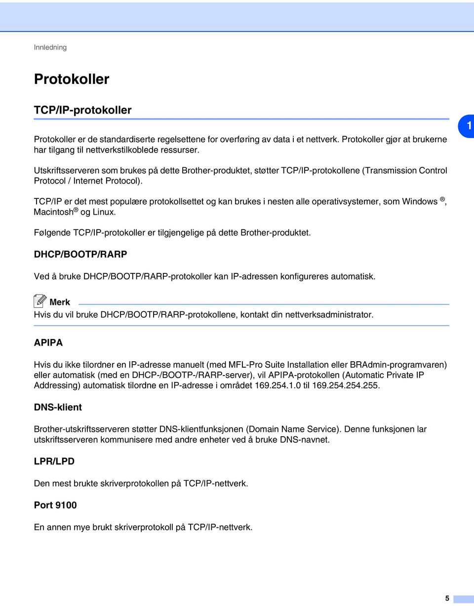 1 Utskriftsserveren som brukes på dette Brother-produktet, støtter TCP/IP-protokollene (Transmission Control Protocol / Internet Protocol).