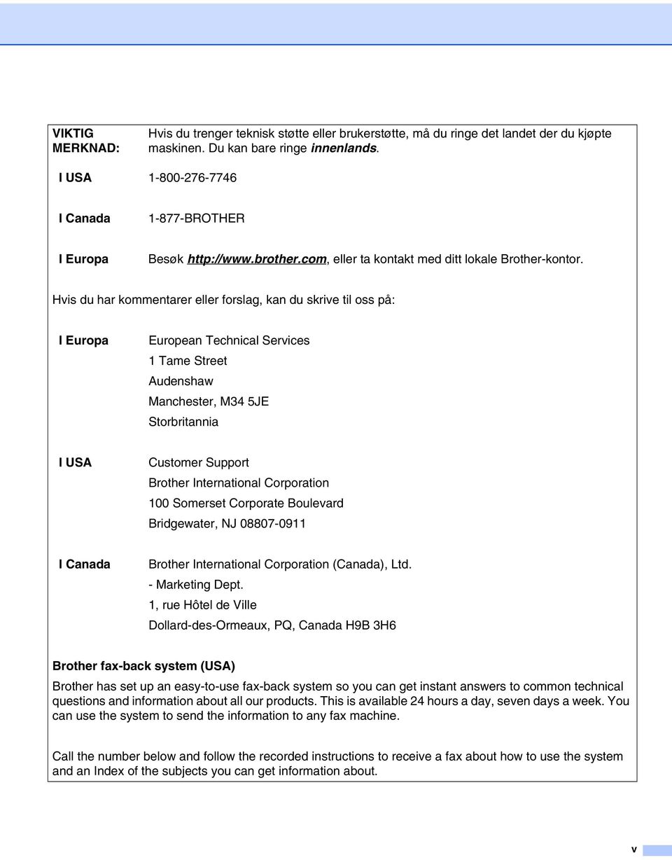 Hvis du har kommentarer eller forslag, kan du skrive til oss på: I Europa European Technical Services 1 Tame Street Audenshaw Manchester, M34 5JE Storbritannia I USA Customer Support Brother