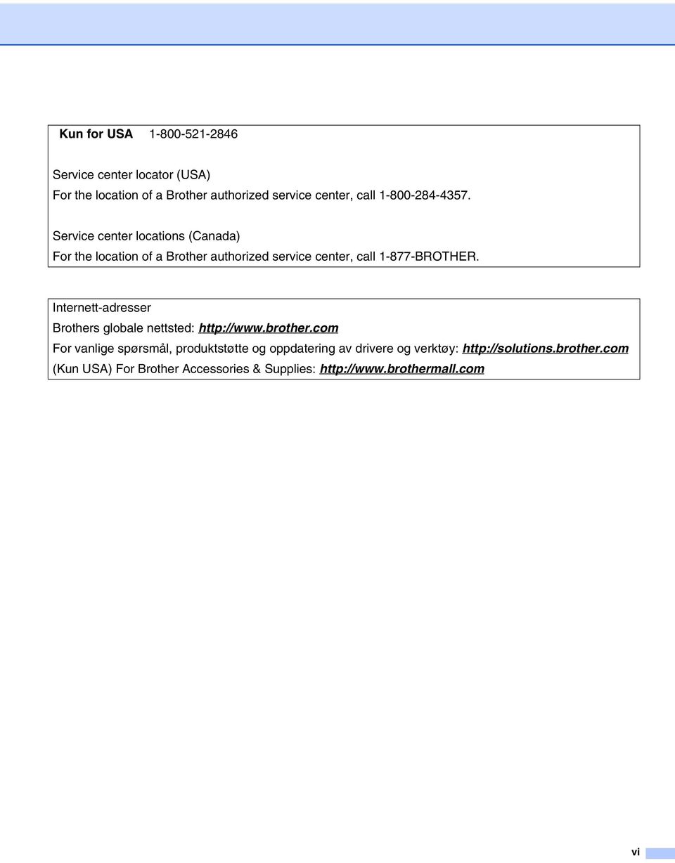 Service center locations (Canada) For the location of a Brother authorized service center, call 1-877-BROTHER.
