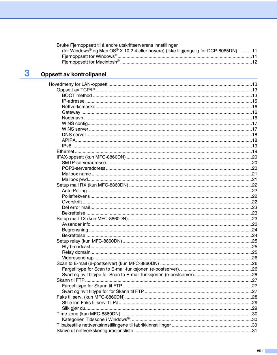 ..16 WINS config...17 WINS server...17 DNS server...18 APIPA...18 IPv6...19 Ethernet...19 IFAX-oppsett (kun MFC-8860DN)...20 SMTP-serveradresse...20 POP3-serveraddress...20 Mailbox name.