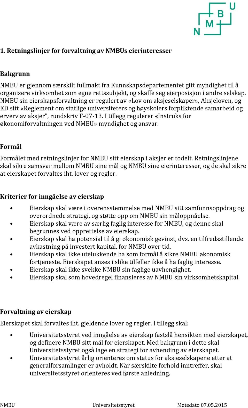 NMBU sin eierskapsforvaltning er regulert av «Lov om aksjeselskaper», Aksjeloven, og KD sitt «Reglement om statlige universiteters og høyskolers forpliktende samarbeid og erverv av aksjer, rundskriv