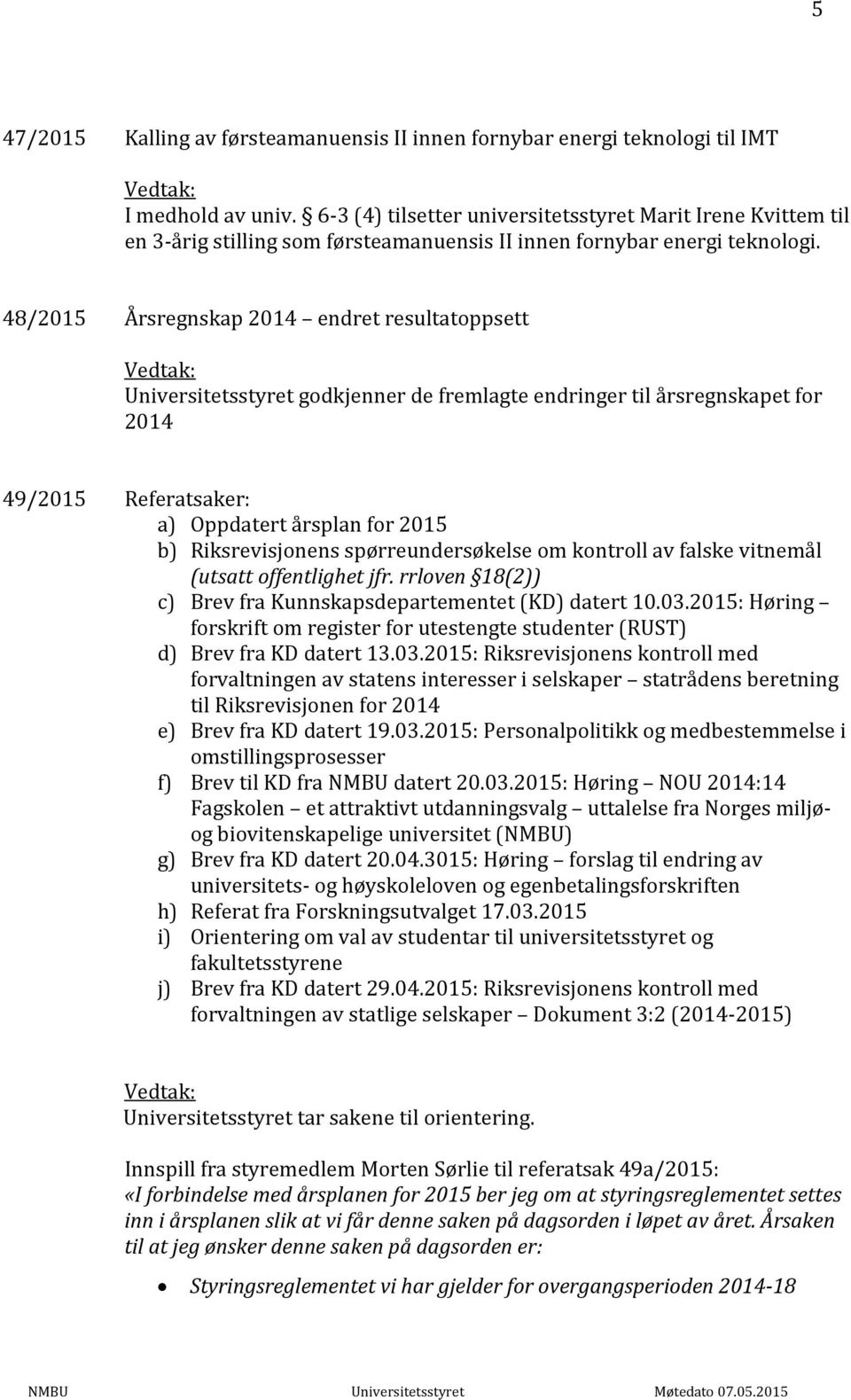 48/2015 Årsregnskap 2014 endret resultatoppsett Vedtak: Universitetsstyret godkjenner de fremlagte endringer til årsregnskapet for 2014 49/2015 Referatsaker: a) Oppdatert årsplan for 2015 b)