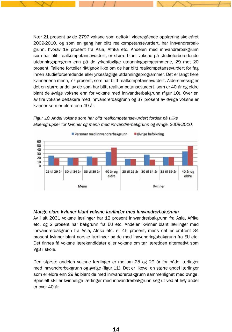 Tallene forteller riktignok ikke om de har blitt realkompetansevurdert for fag innen studieforberedende eller yrkesfaglige utdanningsprogrammer.