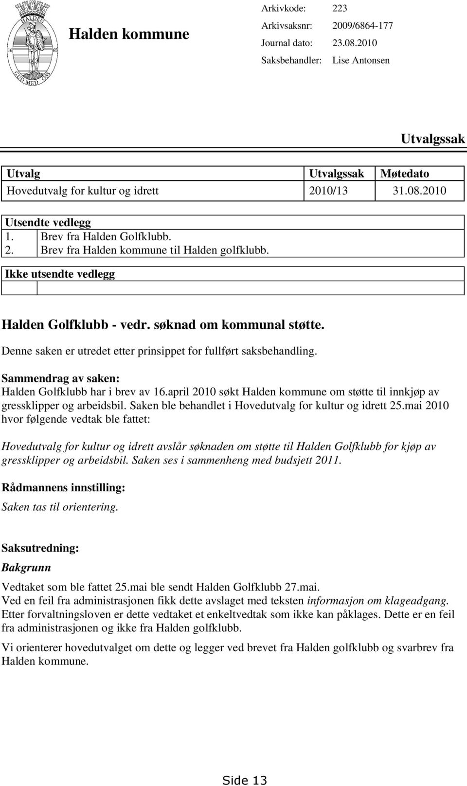 Denne saken er utredet etter prinsippet for fullført saksbehandling. Sammendrag av saken: Halden Golfklubb har i brev av 16.