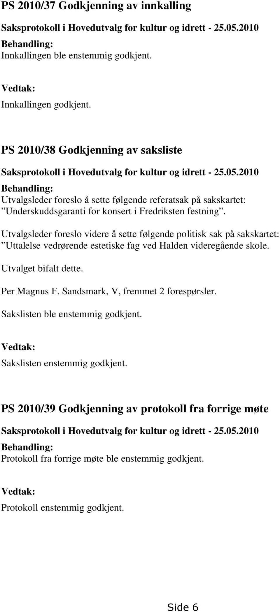 2010 Behandling: Utvalgsleder foreslo å sette følgende referatsak på sakskartet: Underskuddsgaranti for konsert i Fredriksten festning.