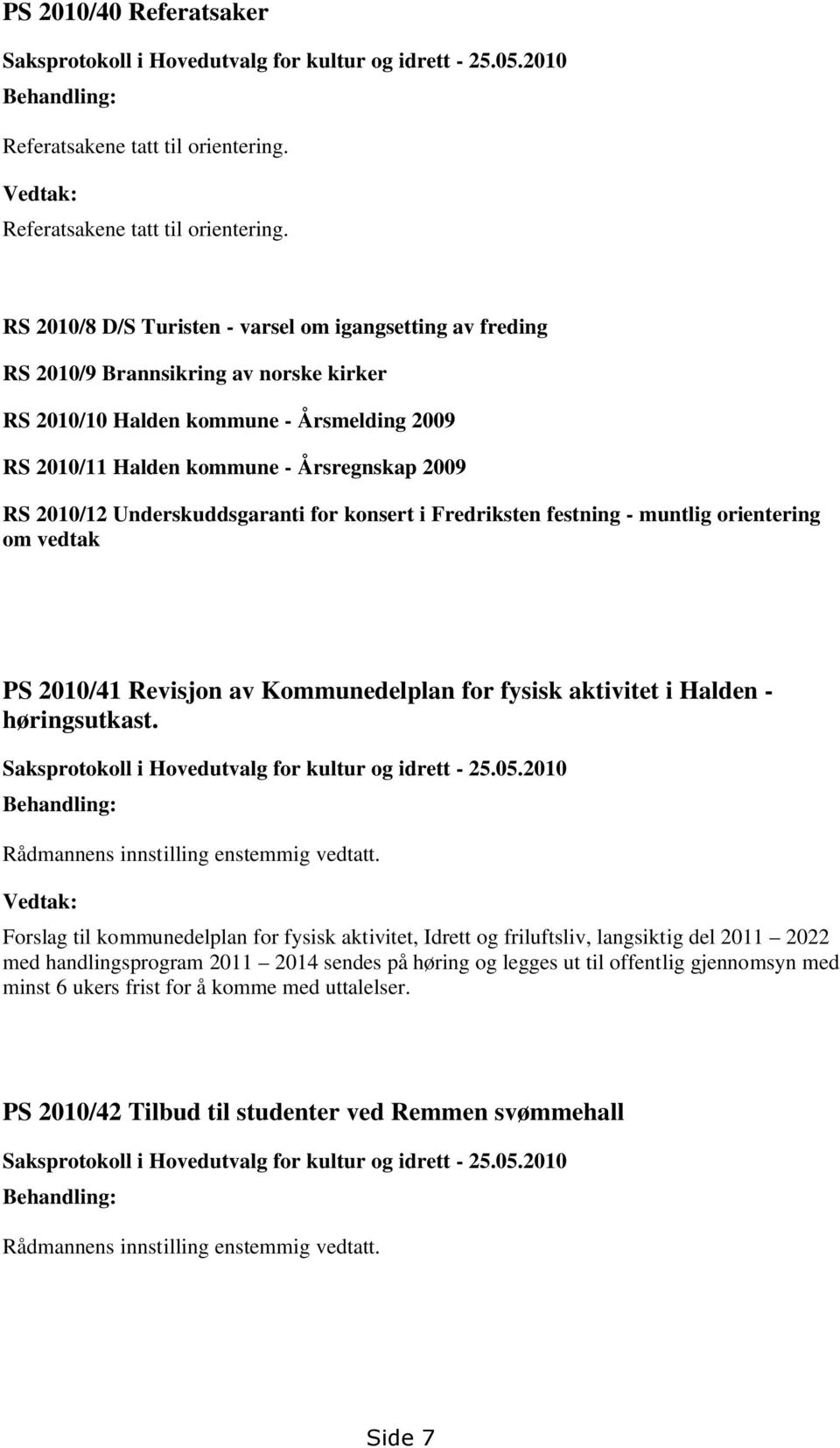 Underskuddsgaranti for konsert i Fredriksten festning - muntlig orientering om vedtak PS 2010/41 Revisjon av Kommunedelplan for fysisk aktivitet i Halden - høringsutkast.