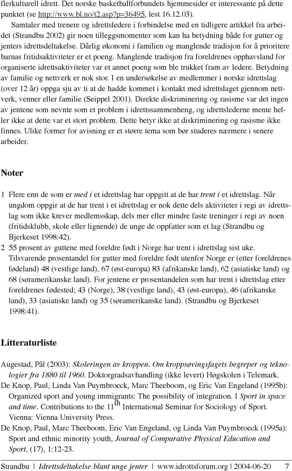 Dårlig økonomi i familien og manglende tradisjon for å prioritere barnas fritidsaktiviteter er et poeng.