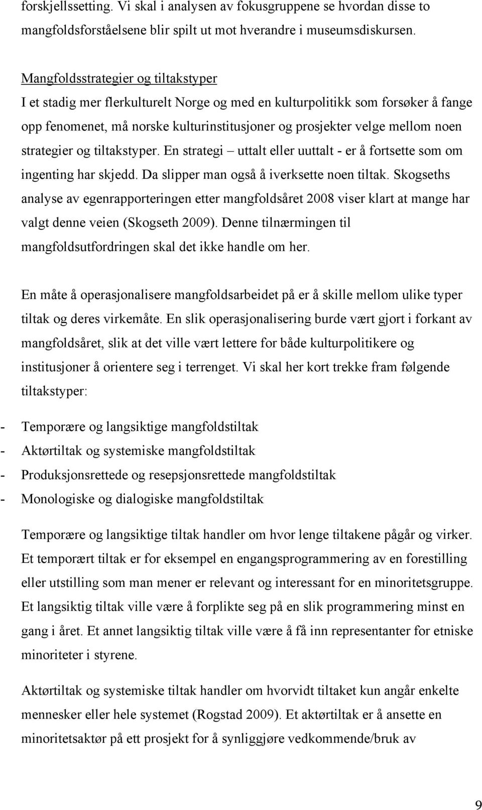 strategier og tiltakstyper. En strategi uttalt eller uuttalt - er å fortsette som om ingenting har skjedd. Da slipper man også å iverksette noen tiltak.