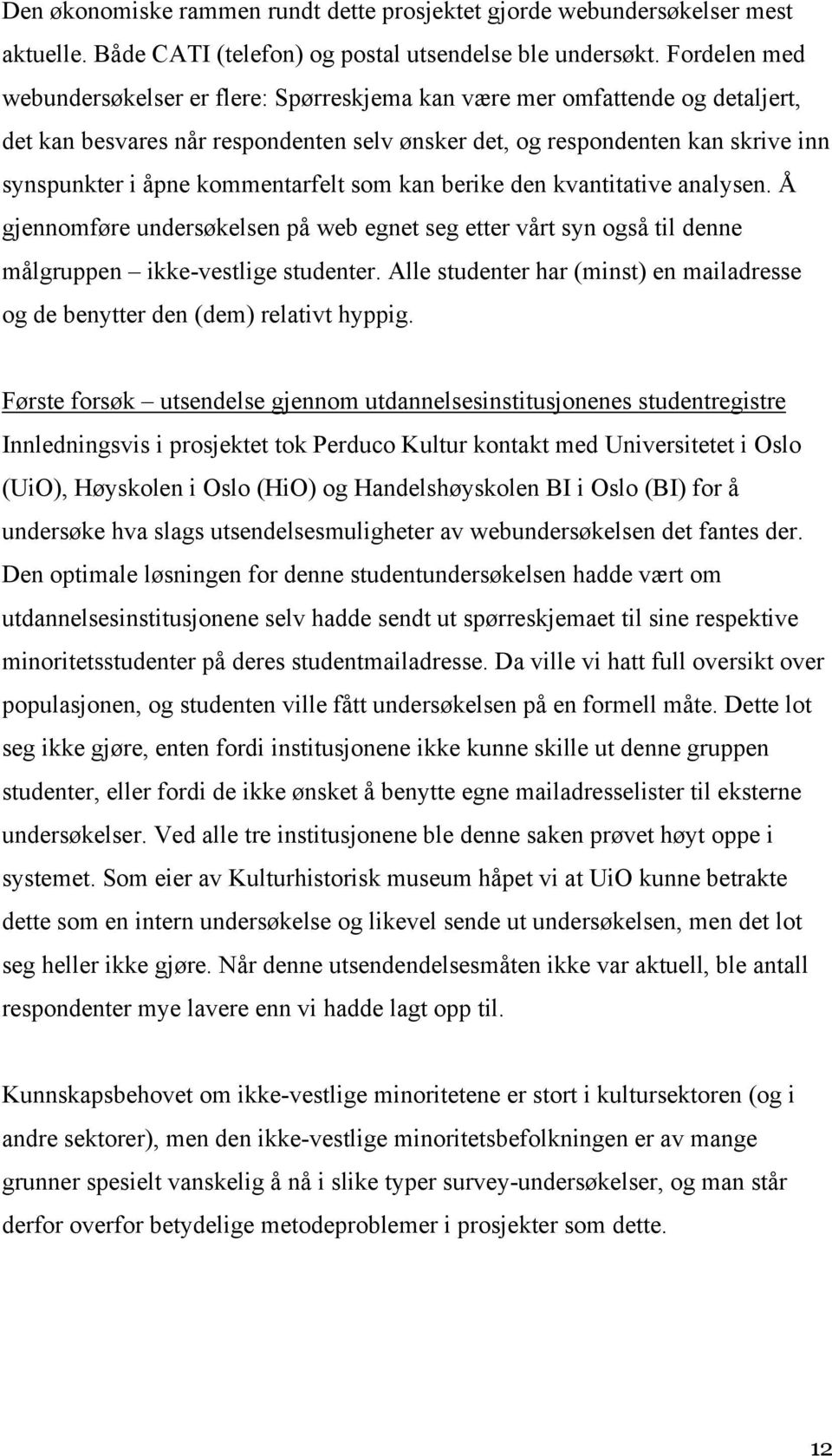 kommentarfelt som kan berike den kvantitative analysen. Å gjennomføre undersøkelsen på web egnet seg etter vårt syn også til denne målgruppen ikke-vestlige studenter.