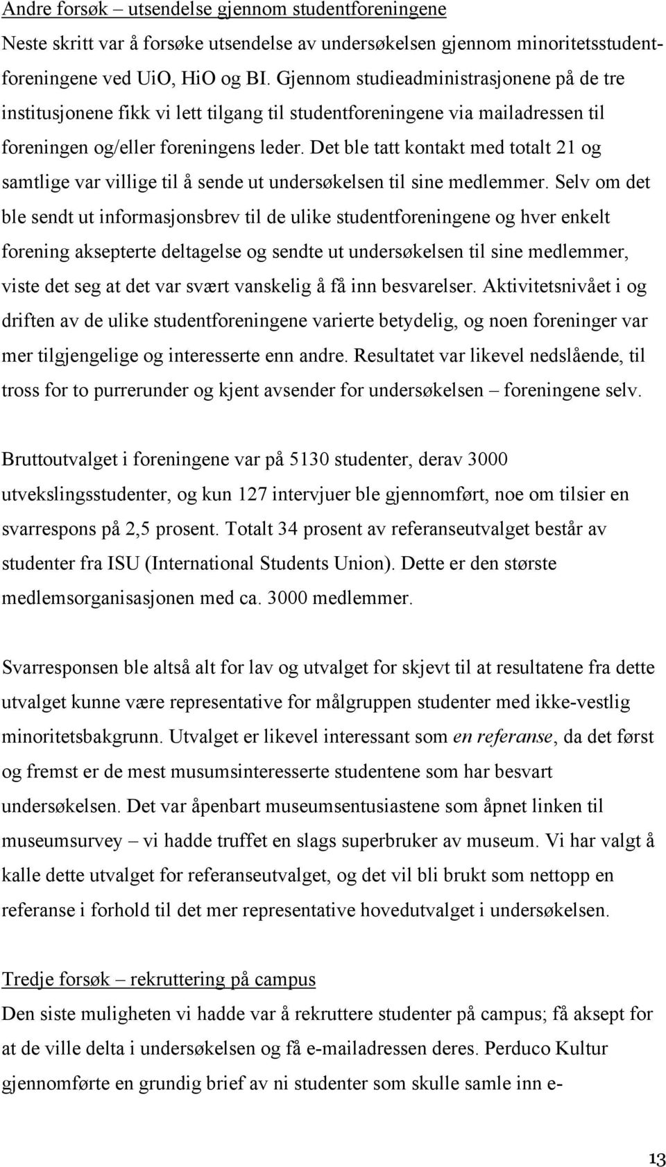 Det ble tatt kontakt med totalt 21 og samtlige var villige til å sende ut undersøkelsen til sine medlemmer.