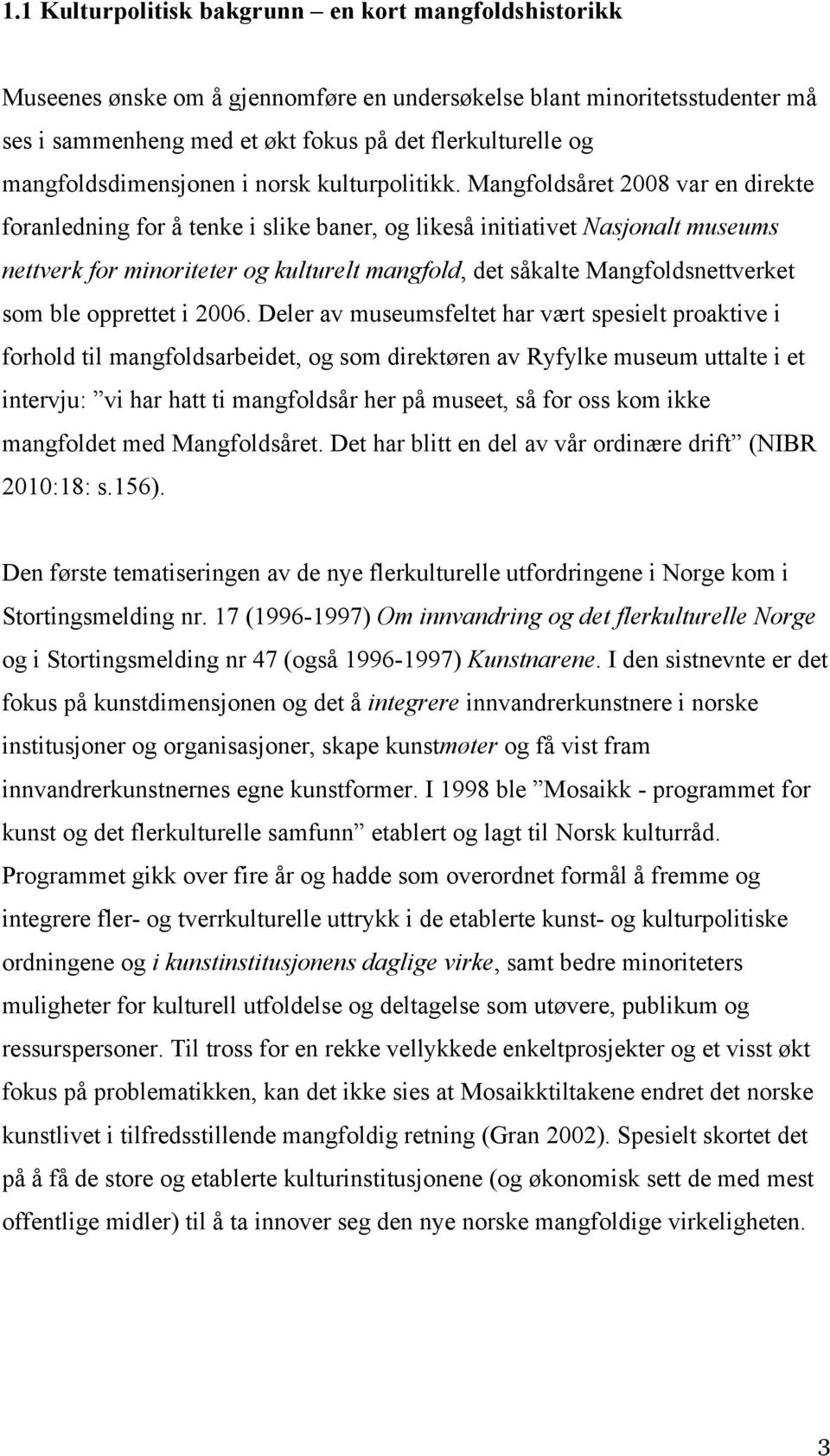 Mangfoldsåret 2008 var en direkte foranledning for å tenke i slike baner, og likeså initiativet Nasjonalt museums nettverk for minoriteter og kulturelt mangfold, det såkalte Mangfoldsnettverket som