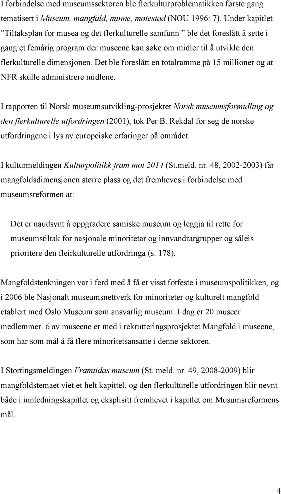 Det ble foreslått en totalramme på 15 millioner og at NFR skulle administrere midlene.