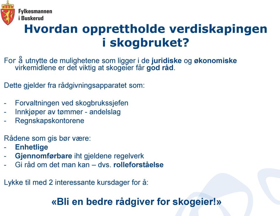 Dette gjelder fra rådgivningsapparatet som: - Forvaltningen ved skogbrukssjefen - Innkjøper av tømmer - andelslag -