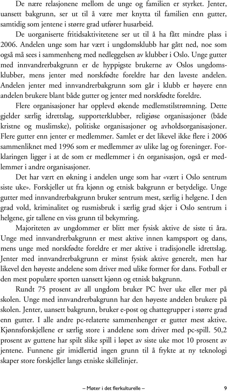 Andelen unge som har vært i ungdomsklubb har gått ned, noe som også må sees i sammenheng med nedleggelsen av klubber i Oslo.