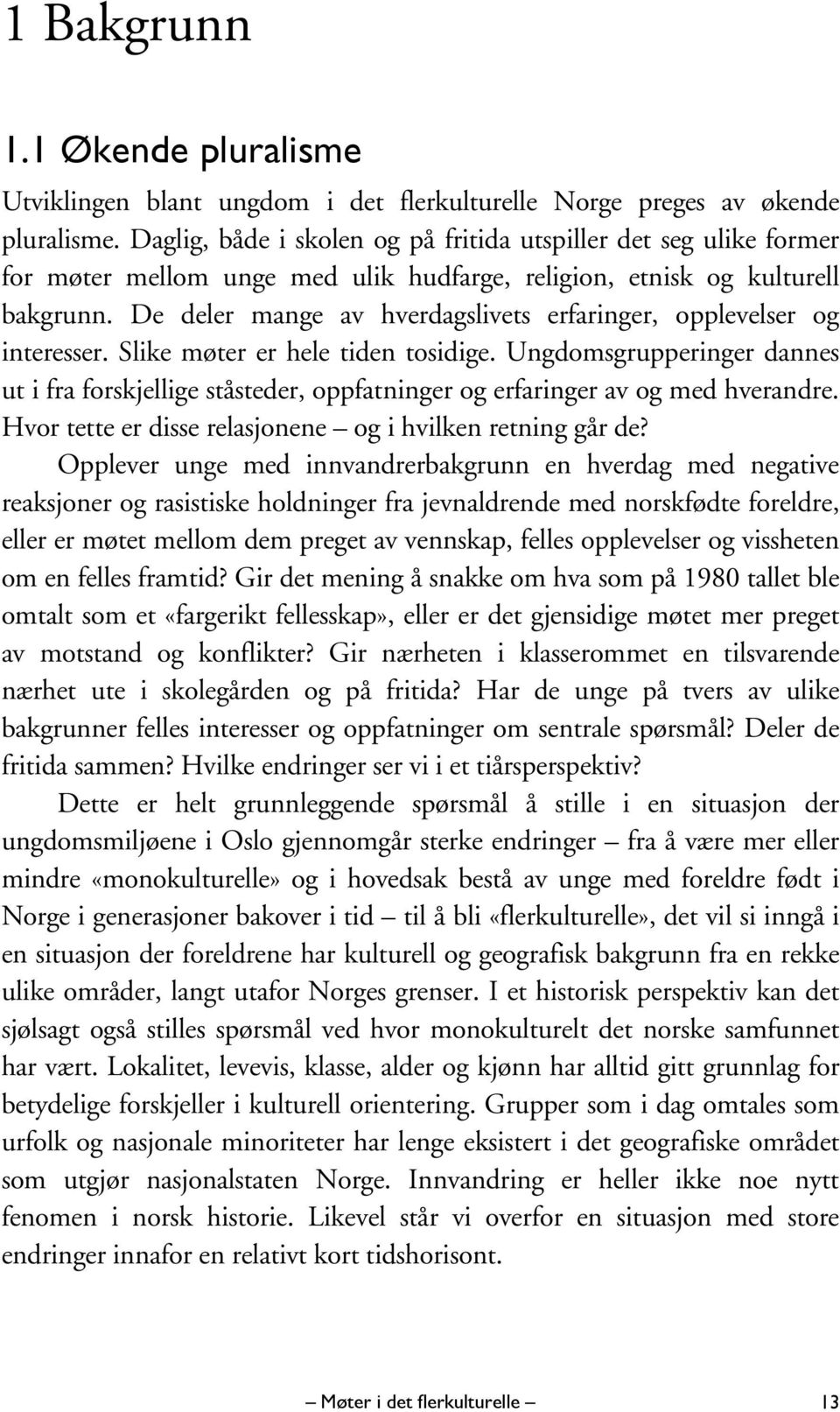 De deler mange av hverdagslivets erfaringer, opplevelser og interesser. Slike møter er hele tiden tosidige.