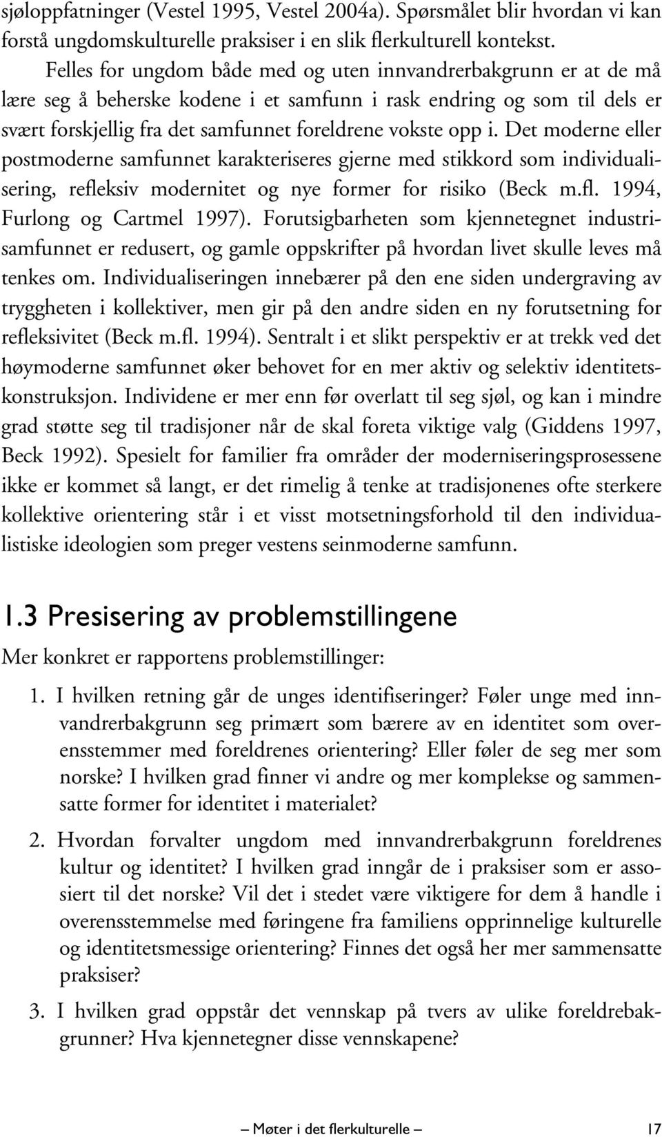 Det moderne eller postmoderne samfunnet karakteriseres gjerne med stikkord som individualisering, refleksiv modernitet og nye former for risiko (Beck m.fl. 1994, Furlong og Cartmel 1997).