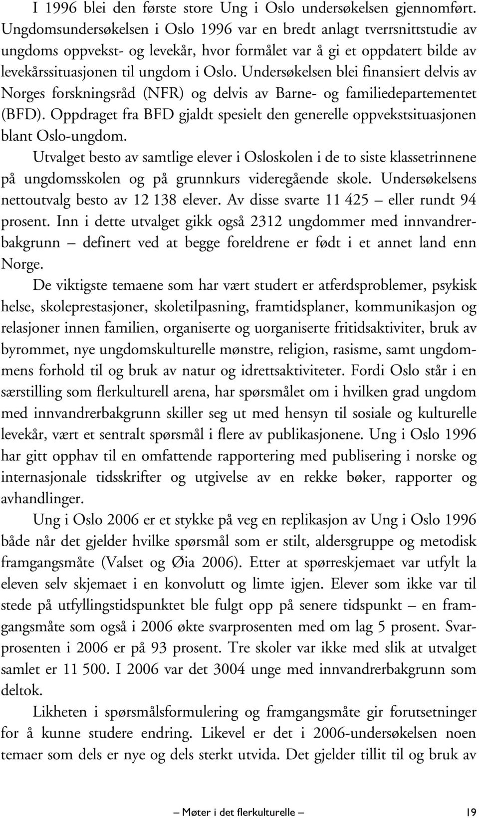 Undersøkelsen blei finansiert delvis av Norges forskningsråd (NFR) og delvis av Barne- og familiedepartementet (BFD).