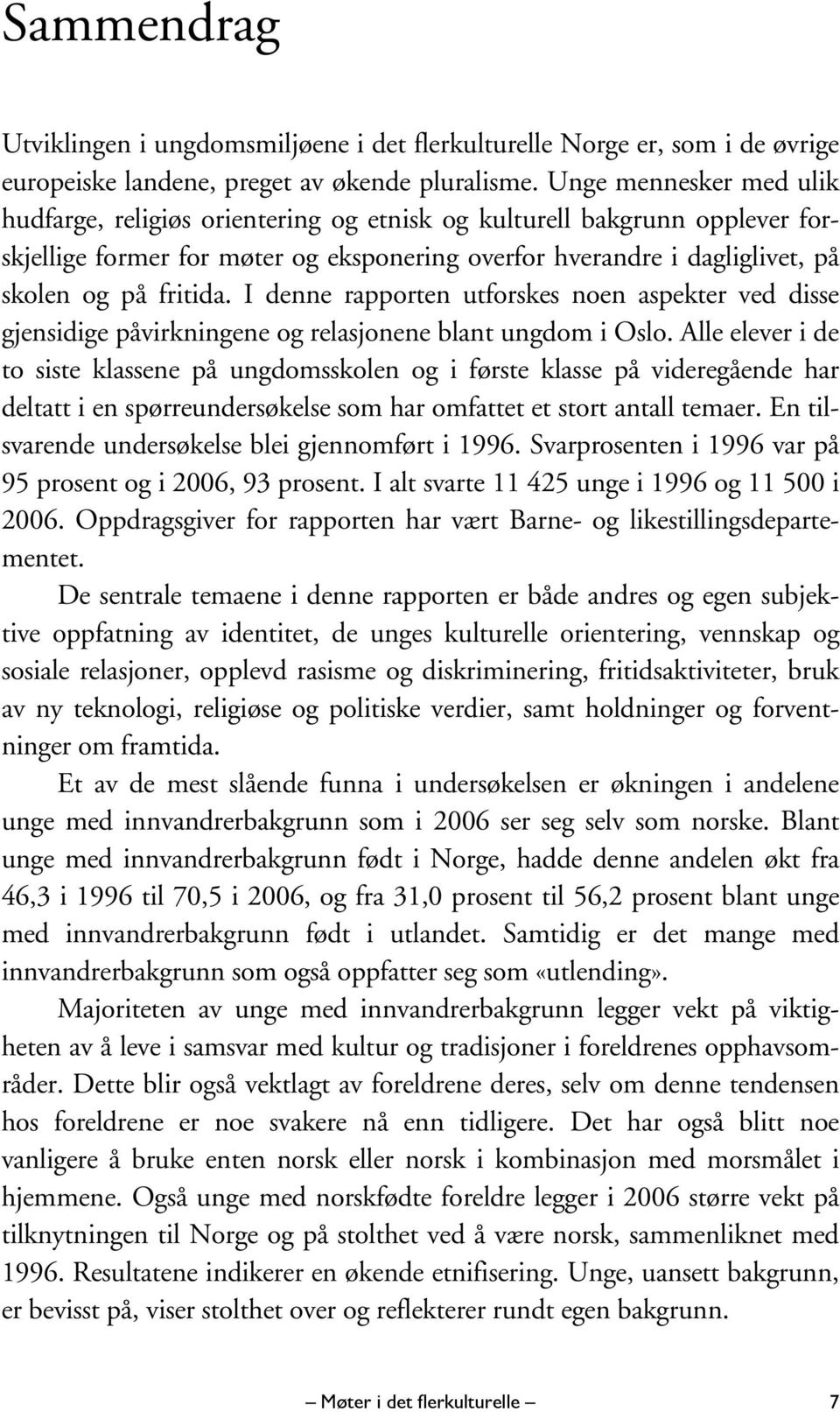 I denne rapporten utforskes noen aspekter ved disse gjensidige påvirkningene og relasjonene blant ungdom i Oslo.