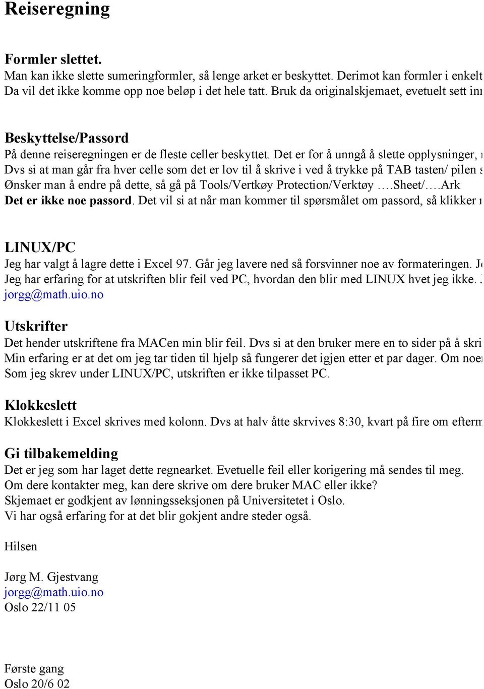 Det er for å unngå å slette opplysninger, men også for å kunne Dvs si at man går fra hver celle som det er lov til å skrive i ved å trykke på TAB tasten/ pilen som peker til høyre på Ønsker man å