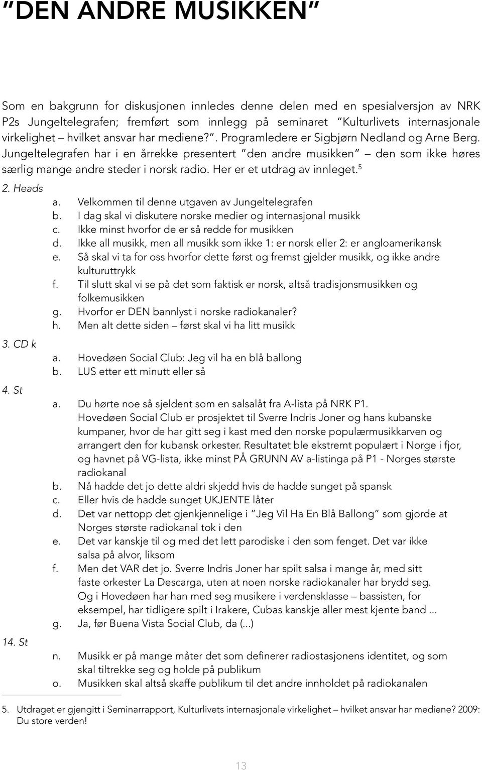 Her er et utdrag av innleget. 5 2. Heads 3. CD k 4. St 14. St a. Velkommen til denne utgaven av Jungeltelegrafen b. I dag skal vi diskutere norske medier og internasjonal musikk c.