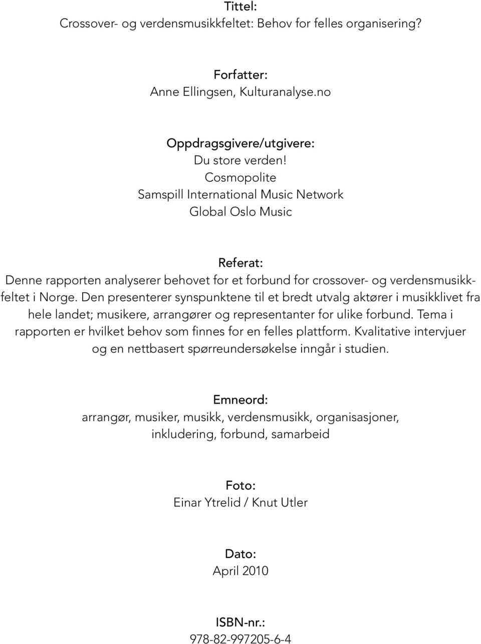 Den presenterer synspunktene til et bredt utvalg aktører i musikklivet fra hele landet; musikere, arrangører og representanter for ulike forbund.