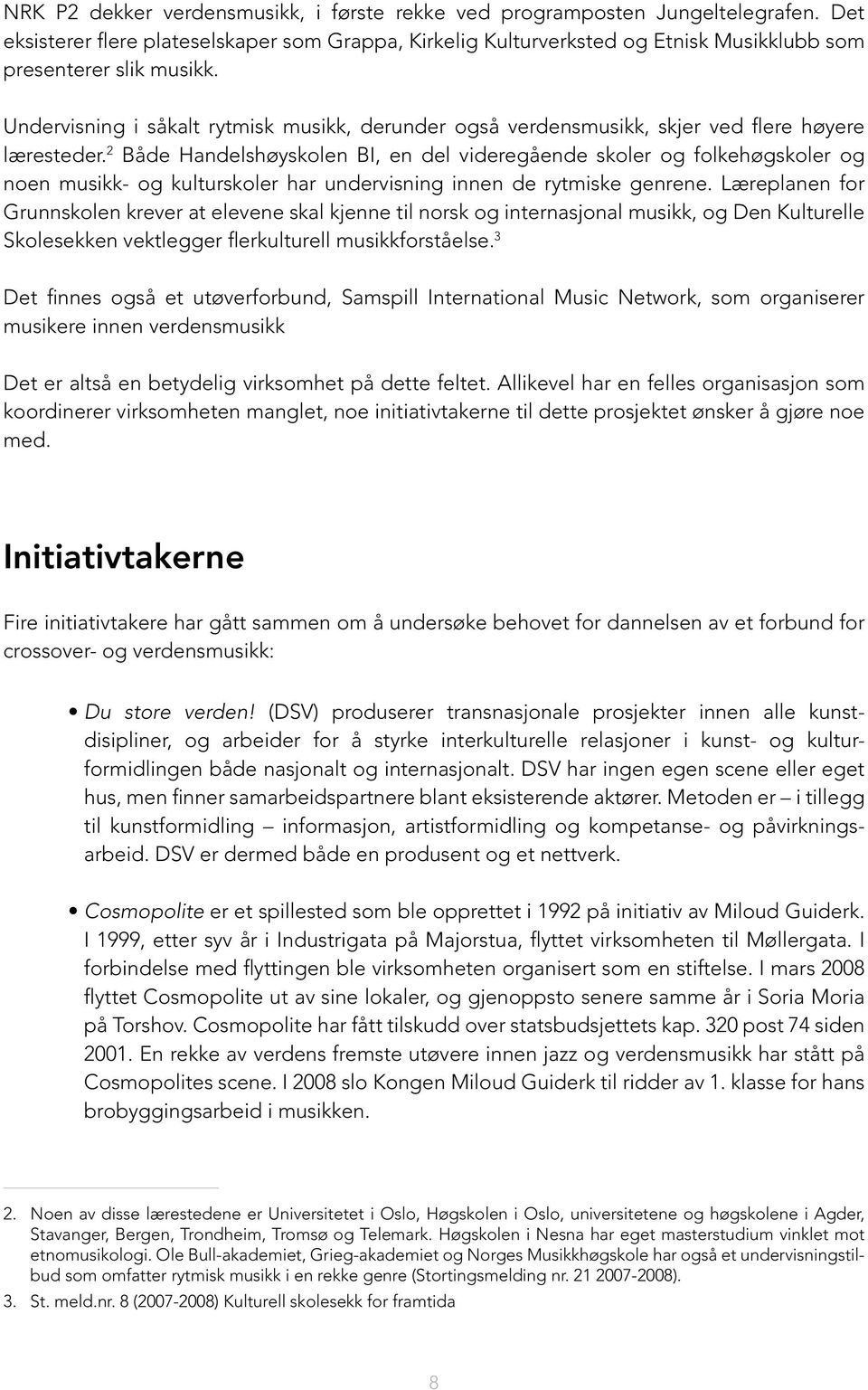 Undervisning i såkalt rytmisk musikk, derunder også verdensmusikk, skjer ved flere høyere læresteder.