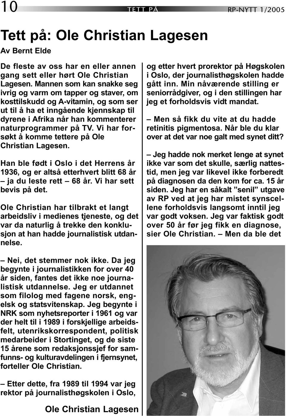 Vi har forsøkt å komme tettere på Ole Christian Lagesen. Han ble født i Oslo i det Herrens år 1936, og er altså etterhvert blitt 68 år ja du leste rett 68 år. Vi har sett bevis på det.