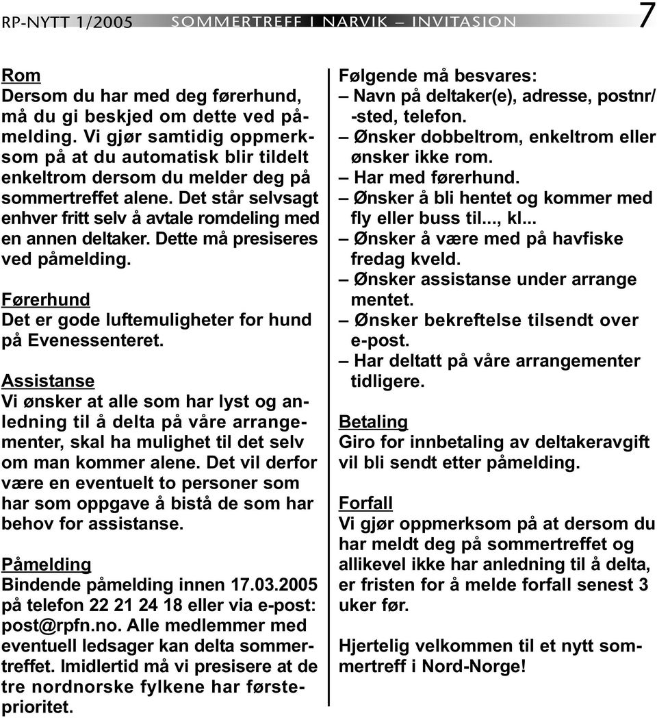 Dette må presiseres ved påmelding. Førerhund Det er gode luftemuligheter for hund på Evenessenteret.