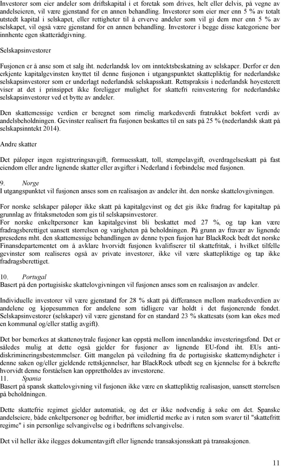 Investorer i begge disse kategoriene bør innhente egen skatterådgivning. Selskapsinvestorer Fusjonen er å anse som et salg iht. nederlandsk lov om inntektsbeskatning av selskaper.