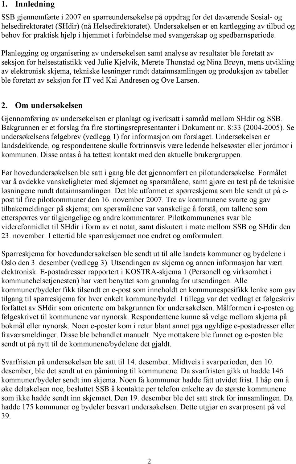 Planlegging og organisering av undersøkelsen samt analyse av resultater ble foretatt av seksjon for helsestatistikk ved Julie Kjelvik, Merete Thonstad og Nina Brøyn, mens utvikling av elektronisk