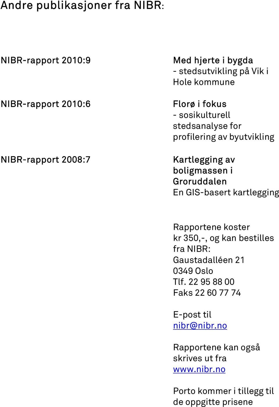 Groruddalen En GIS-basert kartlegging Rapportene koster kr 350,-, og kan bestilles fra NIBR: Gaustadalléen 21 0349 Oslo Tlf.