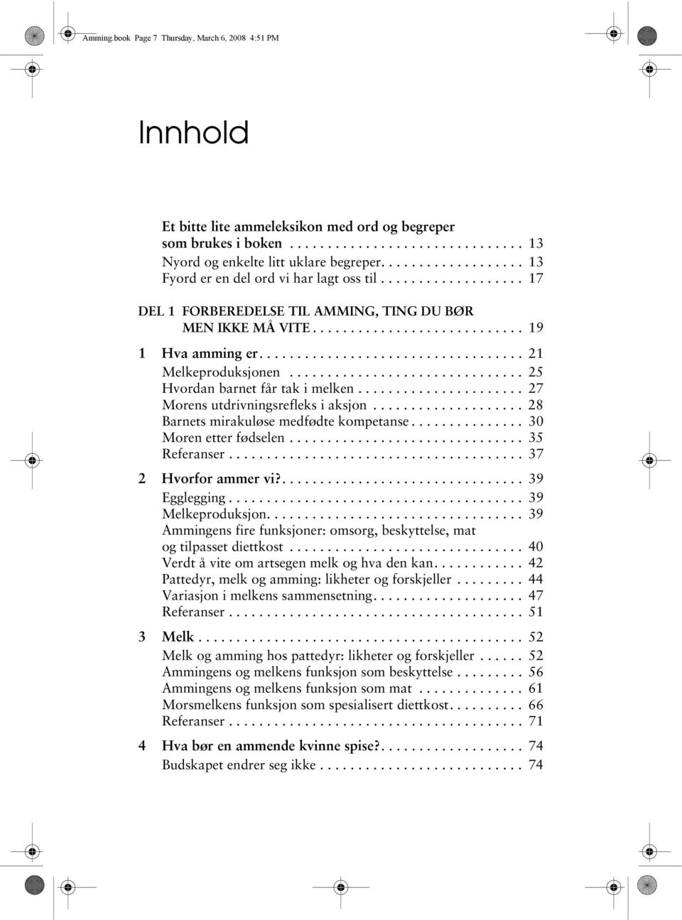 .................................. 21 Melkeproduksjonen............................... 25 Hvordan barnet får tak i melken...................... 27 Morens utdrivningsrefleks i aksjon.