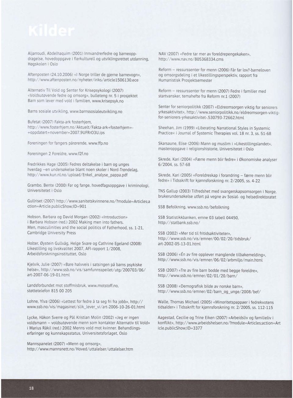 ece Alternativ TiL Vold og Senter for Krisepsykologi (2007) <Voldsutovende fedre og omsorg>, bulleteng nr. 5 i prosjektet Barn som lever med vold i familien, www.krisepsyk.