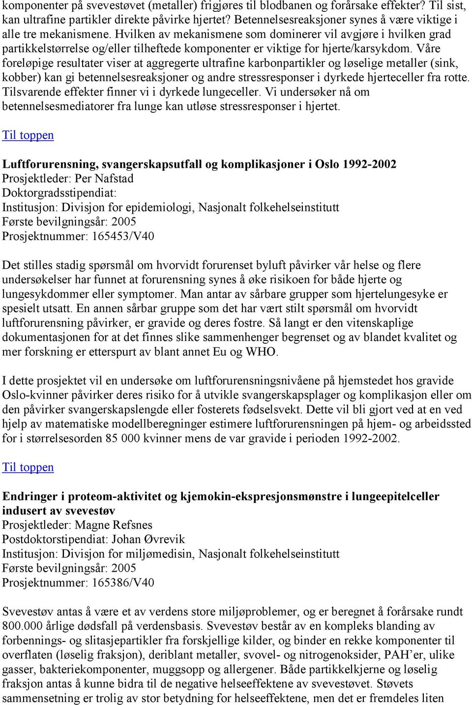 Hvilken av mekanismene som dominerer vil avgjøre i hvilken grad partikkelstørrelse og/eller tilheftede komponenter er viktige for hjerte/karsykdom.